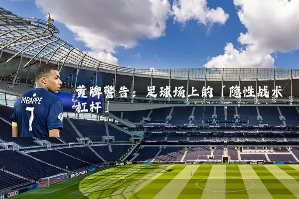 黄牌警告：足球场上的「隐性战术杠杆」