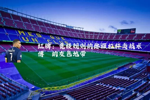 红牌：竞技规则的终极杠杆与战术博弈的灰色地带