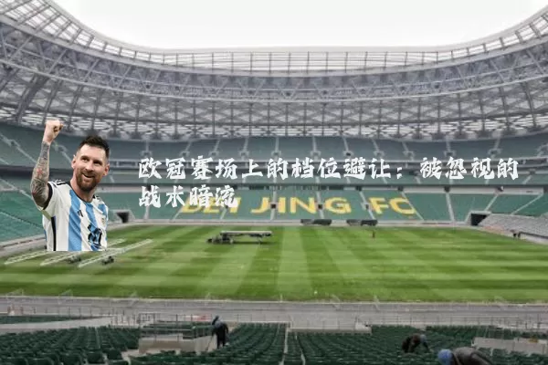 欧冠赛场上的档位避让：被忽视的战术暗流