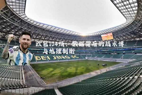 欧冠104场：数据背后的战术博弈与地理制衡