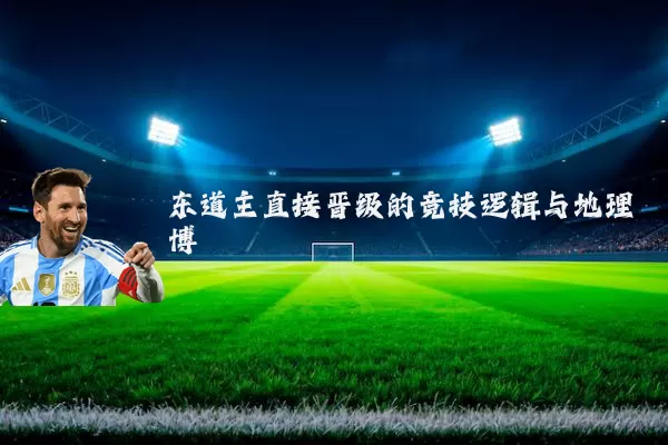 东道主直接晋级的竞技逻辑与地理博弈