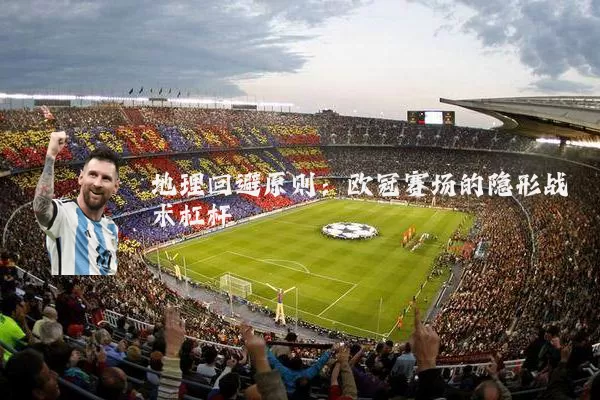 地理回避原则：欧冠赛场的隐形战术杠杆