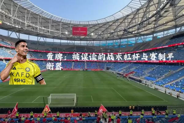黄牌:被误读的战术杠杆与赛制平衡器